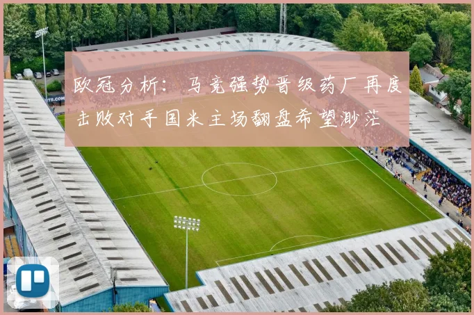 欧冠分析：马竞强势晋级药厂再度击败对手国米主场翻盘希望渺茫